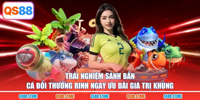 Trải nghiệm sảnh bắn cá đổi thưởng rinh ngay ưu đãi giá trị khủng 